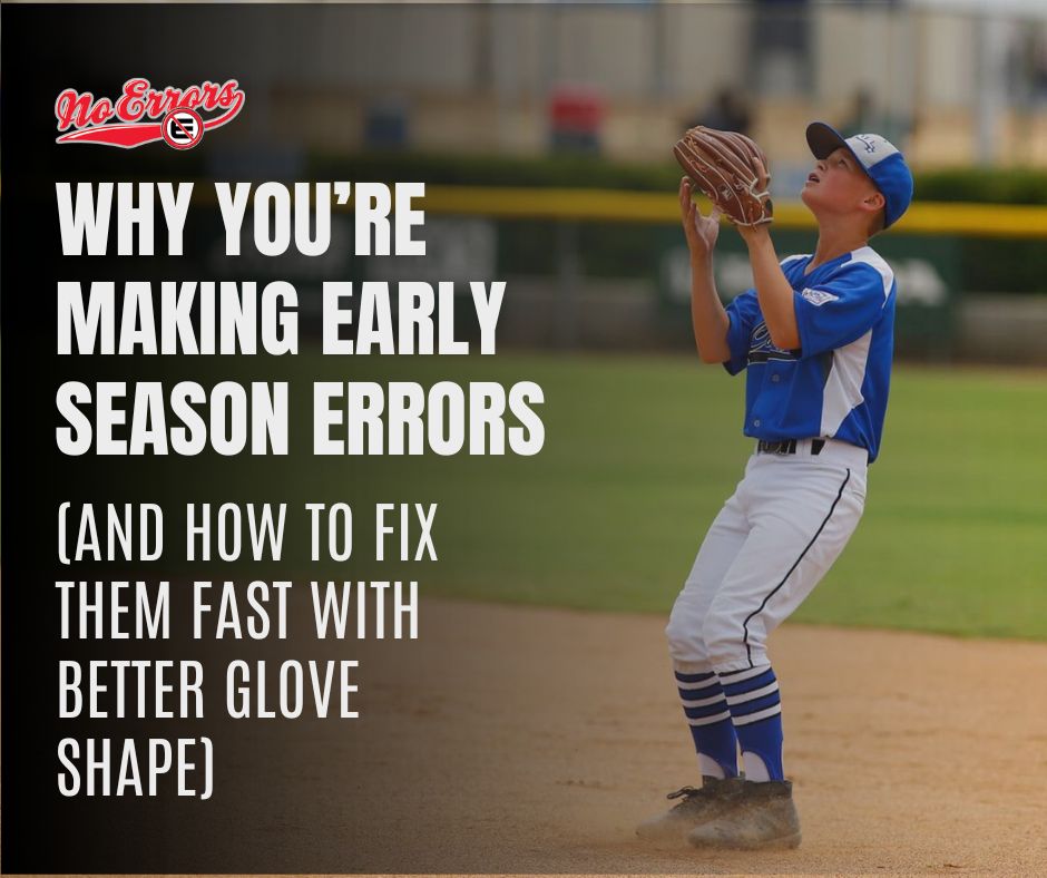 Why You’re Making Early Season Errors (And How to Fix Them Fast with Better Glove Shape)